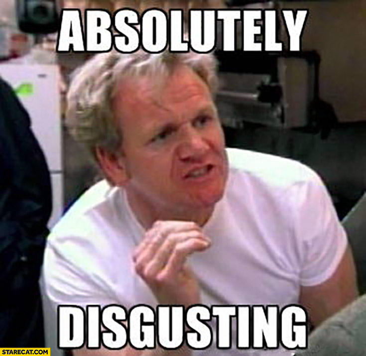 gordon-ramsay-absolutely-disgusting-meme.jpg