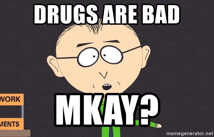 drugs-are-bad-mkay.jpg