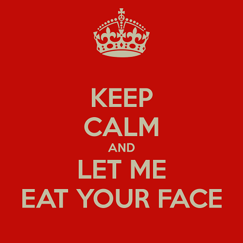 keep-calm-and-let-me-eat-your-face.png