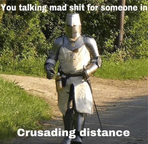 High Quality You talking mad shit for someone in crusading distance Blank Meme Template