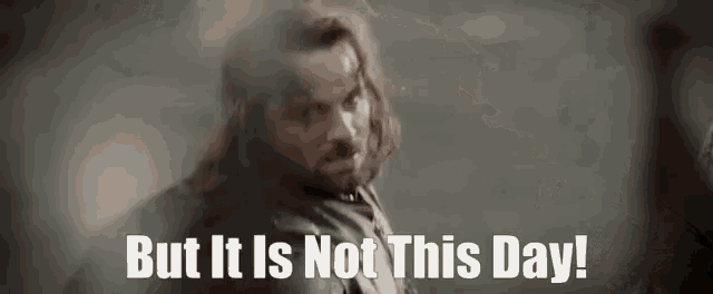 aragorn-but-notthis-day.gif