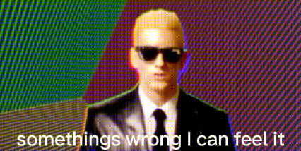 somethings-wrong-i-can-feel-it-eminem.gif