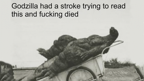 godzilla-had-a-stroke-reading-this.gif